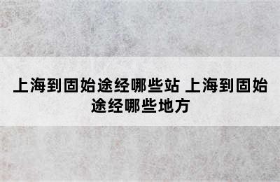 上海到固始途经哪些站 上海到固始途经哪些地方